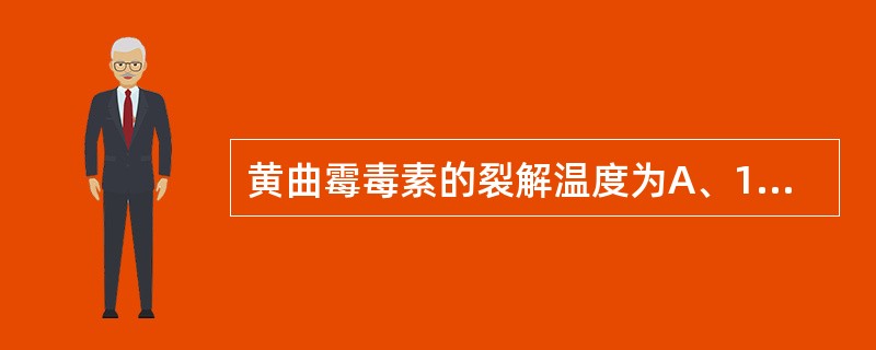 黄曲霉毒素的裂解温度为A、160℃B、200℃C、250℃D、280℃E、330