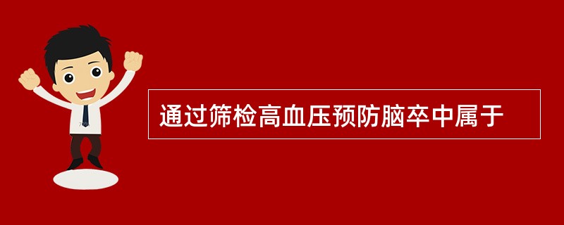 通过筛检高血压预防脑卒中属于