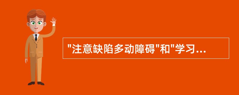 "注意缺陷多动障碍"和"学习障碍"的患儿在以下哪个方面存在有区别A、多动B、智力