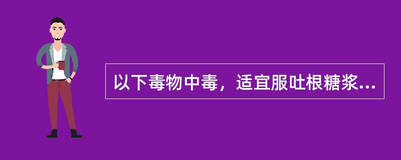 以下毒物中毒，适宜服吐根糖浆催吐的是A、磷化锌B、苯巴比妥C、氯硝西泮D、阿米替