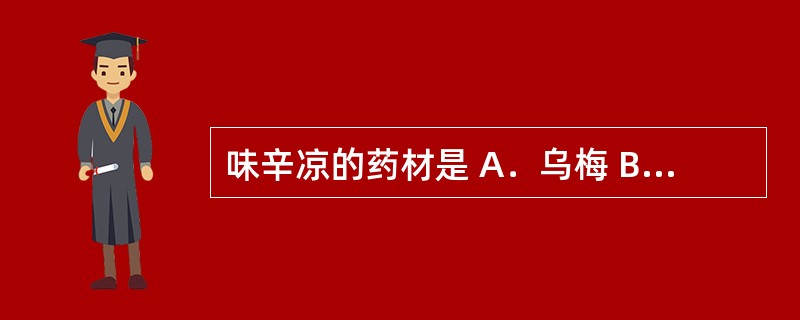 味辛凉的药材是 A．乌梅 B．薄荷 C．枸杞子 D．酸枣仁 E．穿心莲