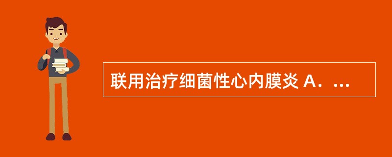 联用治疗细菌性心内膜炎 A．链霉素与异烟肼 B．乙胺嘧啶与磺胺嘧啶 C．青霉素与