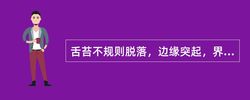 舌苔不规则脱落，边缘突起，界限清楚的舌苔是