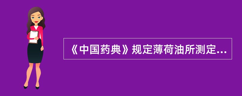 《中国药典》规定薄荷油所测定的物理常数是 A．相对密度 B．折光率 C．熔点 D