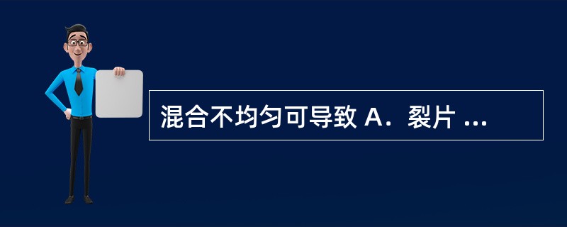 混合不均匀可导致 A．裂片 B．黏冲 C．片重差异超限 D．均匀度不符合要求 E