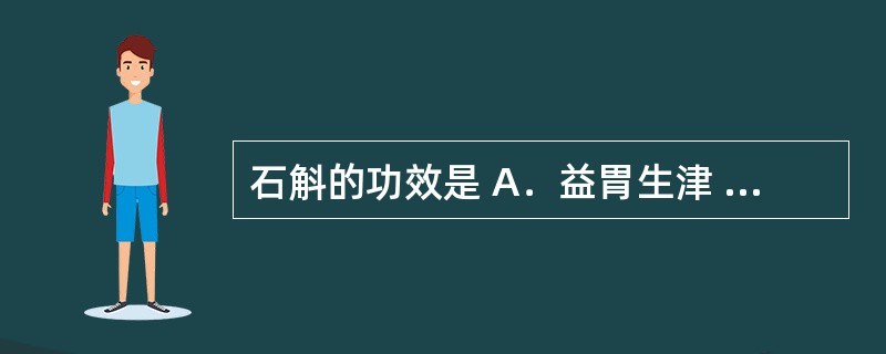 石斛的功效是 A．益胃生津 B．补肝明目 C．补阴益气 D．壮阳健骨 E．软坚散