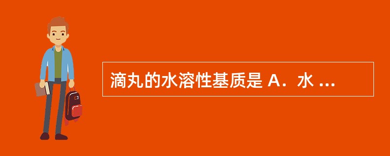 滴丸的水溶性基质是 A．水 B．聚乙二醇 C．石油醚 D．硬脂酸 E．液体石蜡