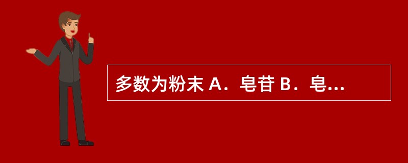 多数为粉末 A．皂苷 B．皂苷元 C．A及B两者均有 D．A及B两者均无