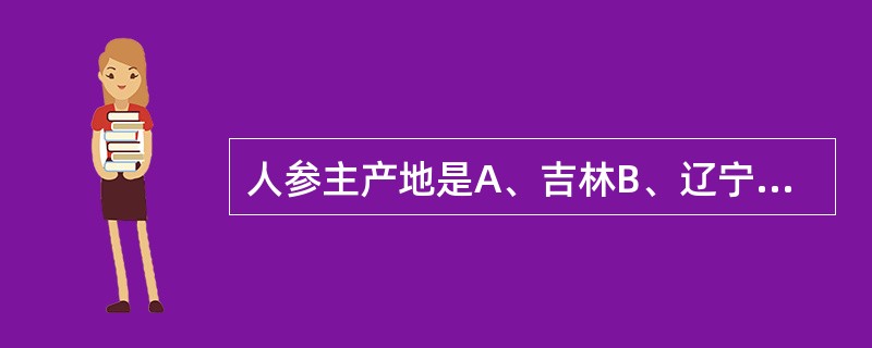 人参主产地是A、吉林B、辽宁C、黑龙江D、云南E、广西