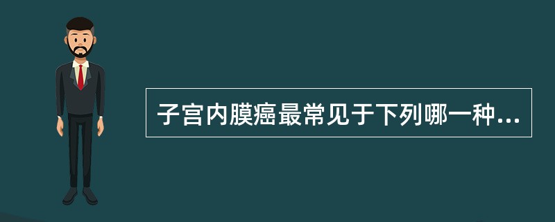 子宫内膜癌最常见于下列哪一种人群