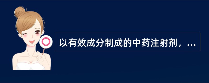 以有效成分制成的中药注射剂，其有效成分的纯度应A、 ≥70%B、 ≥