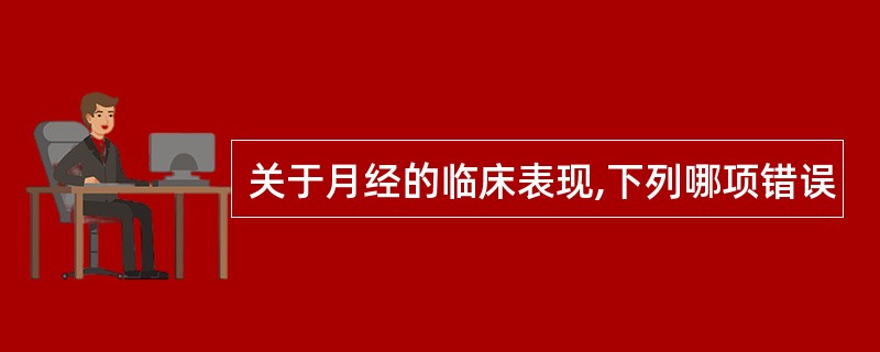 关于月经的临床表现,下列哪项错误