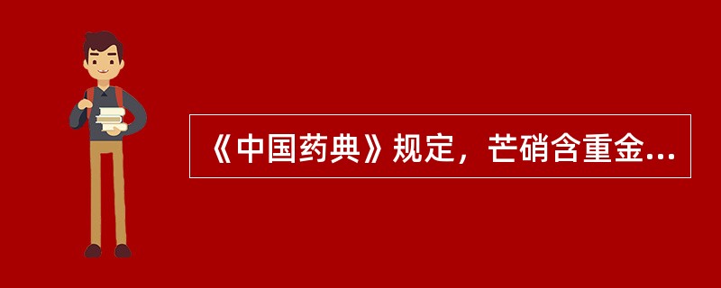 《中国药典》规定，芒硝含重金属含量不得超过