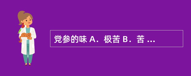 党参的味 A．极苦 B．苦 C．甜 D．微甜 E．涩