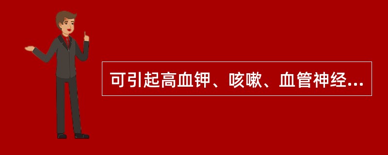 可引起高血钾、咳嗽、血管神经性水肿的药物是( )。