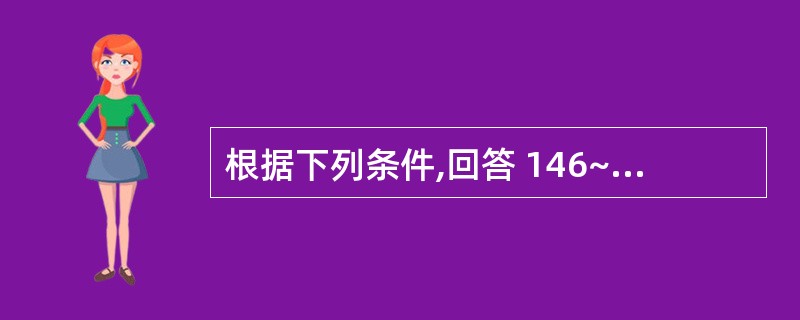 根据下列条件,回答 146~149 题: 女性,56岁,风湿性二尖瓣狭窄20年,