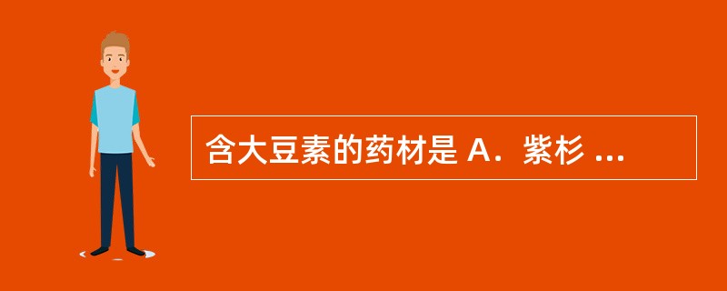 含大豆素的药材是 A．紫杉 B．葛根 C．陈皮 D．麻黄 E．满山红