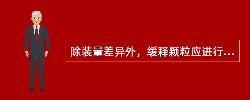 除装量差异外，缓释颗粒应进行的检查是 A．崩解时限 B．溶出度 C．释放度 D．