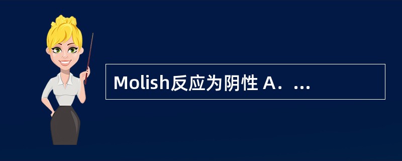 Molish反应为阴性 A．甘草酸 B．甘草次酸 C．A及B两者均有 D．A及B