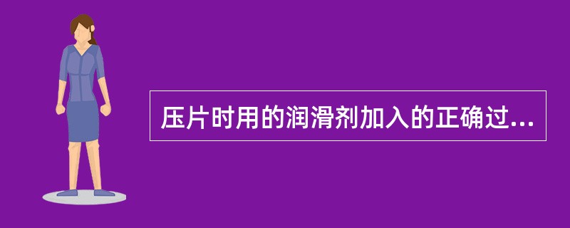 压片时用的润滑剂加入的正确过程是A、制粒时B、药物粉碎时C、颗粒干燥时D、颗粒整