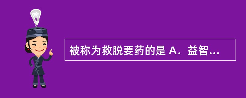 被称为救脱要药的是 A．益智仁 B．蛤蚧 C．杜仲 D．当归 E．人泰
