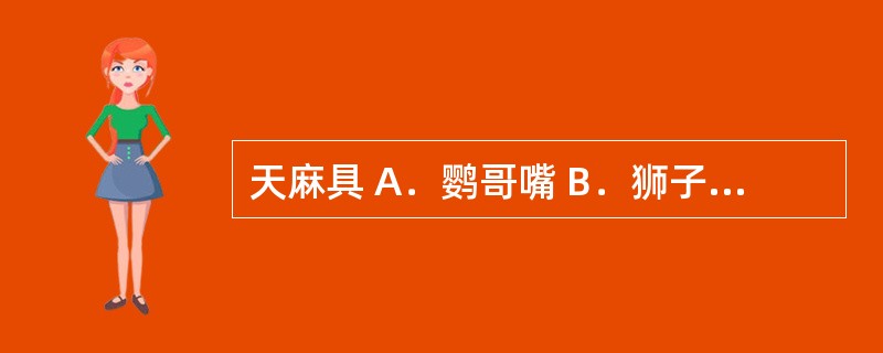 天麻具 A．鹦哥嘴 B．狮子盘头 C．朱砂点 D．怀中抱月 E．云锦花纹