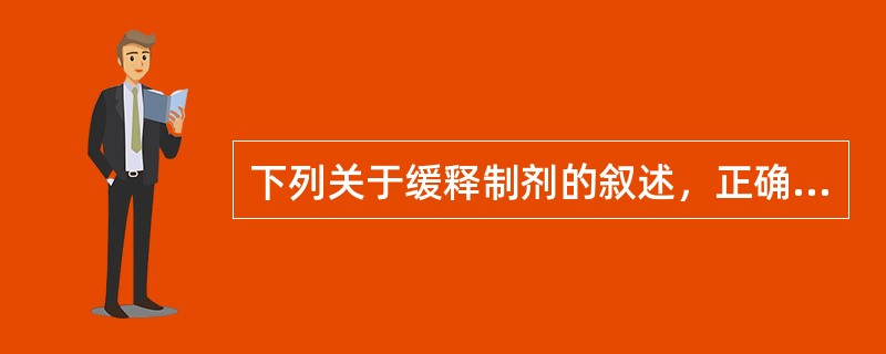 下列关于缓释制剂的叙述，正确的是A、需要频繁给药的药物宜制成缓释制剂B、生物半衰