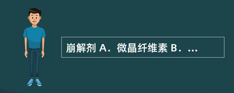 崩解剂 A．微晶纤维素 B．糖浆 C．硬脂酸镁 D．糊精 E．甘露醇