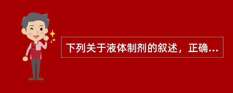 下列关于液体制剂的叙述，正确的有A、溶液剂分散相粒径一般小于InmB、高分子溶液