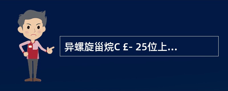 异螺旋甾烷C £­ 25位上甲基的绝对构型是A、 25SB、 25LC、 NOE