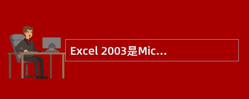 Excel 2003是MicrosoftOffice组件之一,它的主要作用是()
