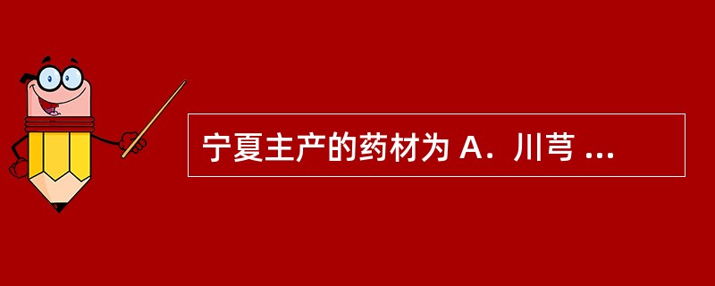 宁夏主产的药材为 A．川芎 B．枸杞 C．山药 D．当归 E．薄荷