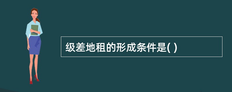 级差地租的形成条件是( )