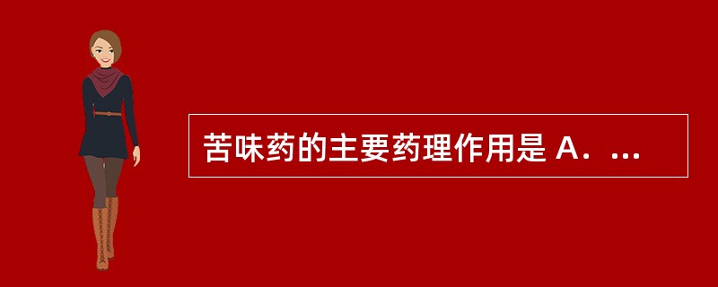 苦味药的主要药理作用是 A．发汗、解热；调整肠道运动 B．收敛，止血，止泻 C．