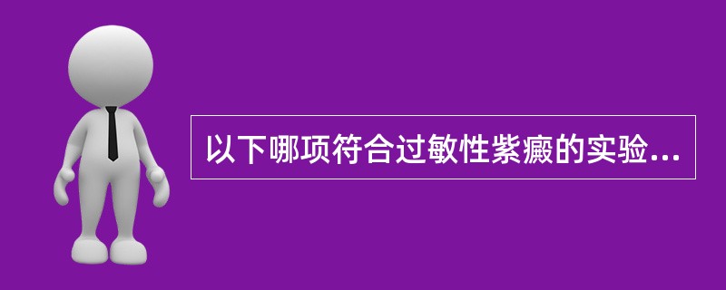 以下哪项符合过敏性紫癜的实验室检查( )A、部分患者束臂试验阳性B、发病初期血沉