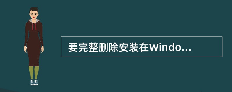  要完整删除安装在Windows XP 中的应用程序,下列方法中,正确的是 (