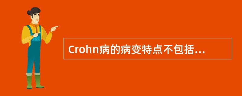 Crohn病的病变特点不包括A、淋巴滤泡形成B、黏膜下层淋巴管扩张C、黏膜水肿并