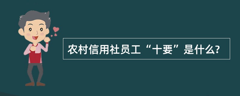 农村信用社员工“十要”是什么?