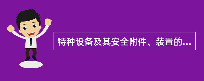 特种设备及其安全附件、装置的安全管理,制造单位,应当经国务院特种设备安全监督管理