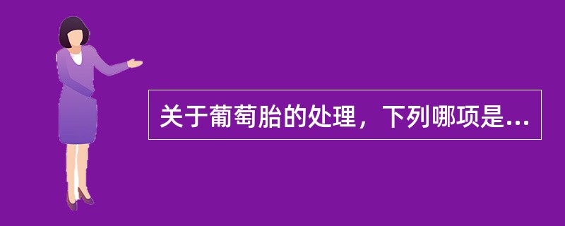 关于葡萄胎的处理，下列哪项是正确的A、吸宫术前常规静滴缩宫素B、葡萄胎排出后，追