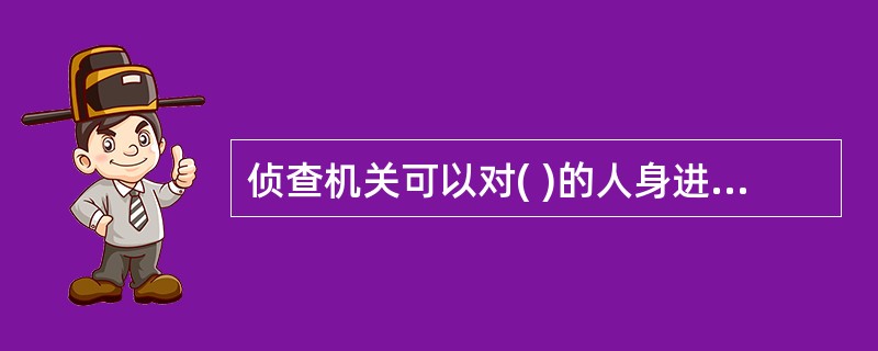 侦查机关可以对( )的人身进行检查。