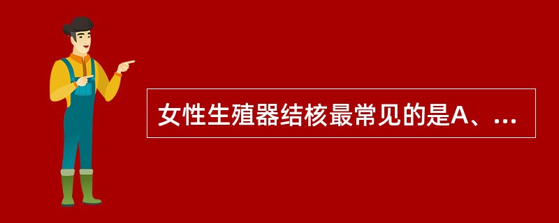 女性生殖器结核最常见的是A、输卵管结核B、子宫内膜结核C、宫颈结核D、卵巢结核E