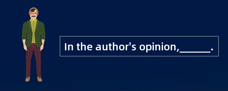 In the author's opinion,______.