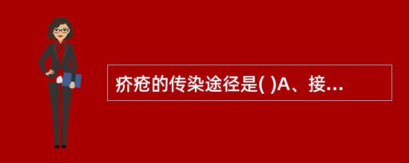 疥疮的传染途径是( )A、接触传播B、飞沫传播C、血液传播D、消化道传播E、呼吸