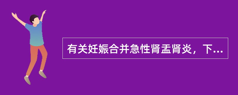 有关妊娠合并急性肾盂肾炎，下列说法正确的是A、是妊娠罕见的并发症B、妊娠中期以后