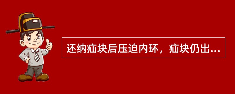 还纳疝块后压迫内环，疝块仍出现的是