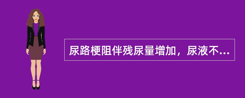 尿路梗阻伴残尿量增加，尿液不断从尿道流出，应属哪种情况（）A、压力性尿失禁B、