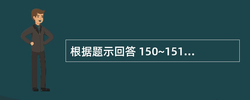 根据题示回答 150~151 题:(共用题干)男性,38岁,肝硬化病史5年,近日