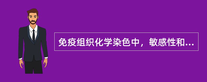 免疫组织化学染色中，敏感性和特异性的关系是( )。A、敏感性低，则特异性也低，假