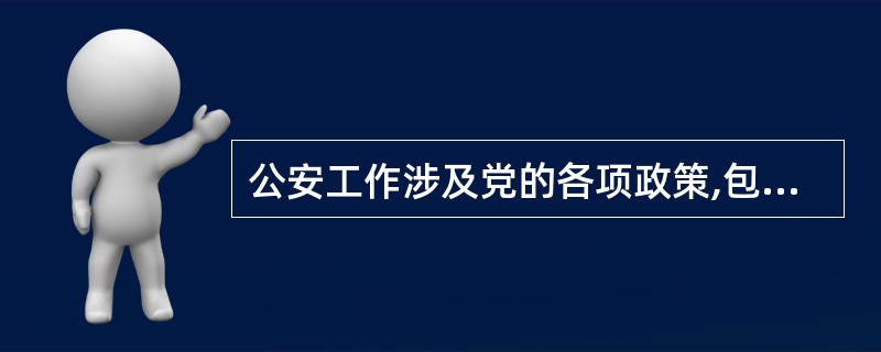 公安工作涉及党的各项政策,包括( )。